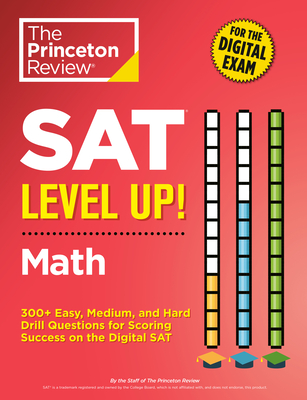 SAT Level Up! Math: 300+ Easy, Medium, and Hard Drill Questions for Scoring Success on the Digital SAT (College Test Preparation) Cover Image