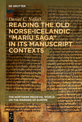 Reading the Old Norse-Icelandic Maríu saga in Its Manuscript Contexts By Daniel C. Najork Cover Image