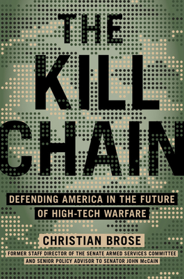 The Kill Chain: Defending America in the Future of High-Tech Warfare By Christian Brose Cover Image