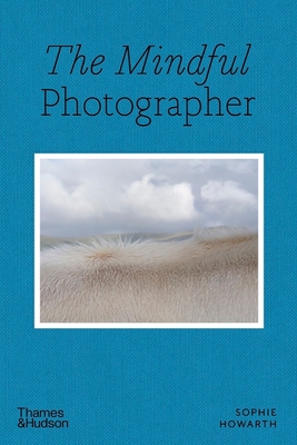 The Mindful Photographer By Sophie Howarth Cover Image