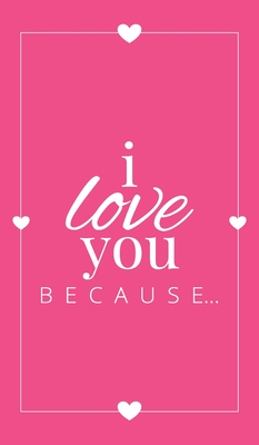 I Love You Because: A Pink Hardbound Fill in the Blank Book for Girlfriend, Boyfriend, Husband, or Wife - Anniversary, Engagement, Wedding (Gift Books #4) Cover Image