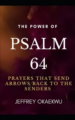 The Power of Psalm 64: Prayers that send arrows back to the senders By Jeffrey Okaekwu Cover Image