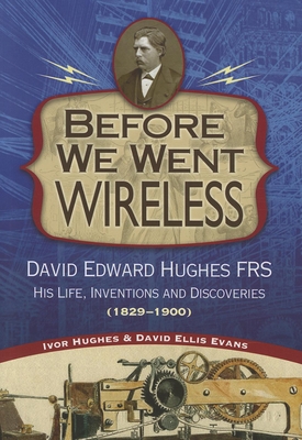 Before We Went Wireless: David Edward Hughes, His Life, Inventions and Discoveries 1831-1900 (Images from the Past)