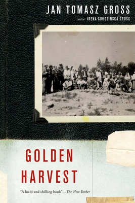 Golden Harvest: Events at the Periphery of the Holocaust By Jan Tomasz Gross, Irena Grudzinska Gross (Contribution by) Cover Image