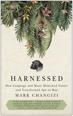 Harnessed: How Language and Music Mimicked Nature and Transformed Ape to Man By Mark Changizi Cover Image