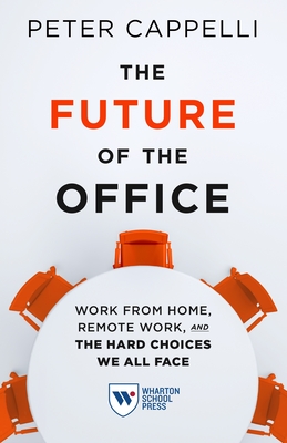 The Future of the Office: Work from Home, Remote Work, and the Hard Choices We All Face By Peter Cappelli Cover Image