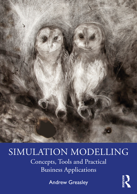 Simulation Modelling: Concepts, Tools and Practical Business Applications By Andrew Greasley Cover Image