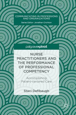 Nurse Practitioners and the Performance of Professional Competency: Accomplishing Patient-Centered Care (Communicating in Professions and Organizations) By Staci Defibaugh Cover Image