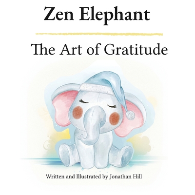 Zen Elephant: The Art of Gratitude: Thanksgiving Basket Gifts: Kid's Mindfulness Book for Ages 2-4 Cover Image
