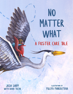 No Matter What: A Foster Care Tale By Josh Shipp, David Tieche, Yuliya Pankratova (Illustrator) Cover Image