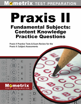Praxis II Fundamental Subjects: Content Knowledge Practice Questions: Praxis II Practice Tests & Exam Review for the Praxis II: Subject Assessments Cover Image