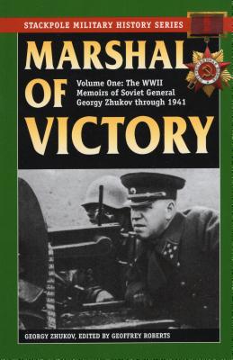 Marshal of Victory: The WWII Memoirs of Soviet General Georgy Zhukov Through 1941 (Stackpole Military History) By Georgy Zhukov, Geoffrey Roberts Cover Image
