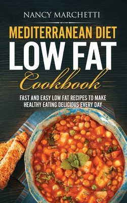 Mediterranean Diet Low Fat Cookbook: Fast and Easy Low Fat Recipes to Make Healthy Eating Delicious Every Day Cover Image