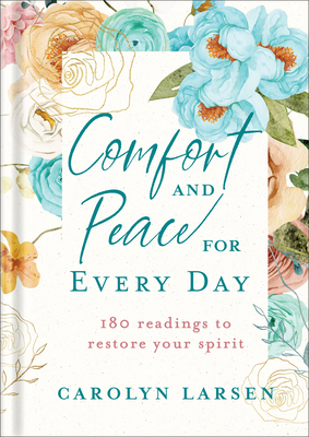 Comfort and Peace for Every Day: 180 Readings to Restore Your Spirit By Carolyn Larsen Cover Image