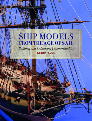 Ship Models from the Age of Sail: Building and Enhancing Commercial Kits Cover Image