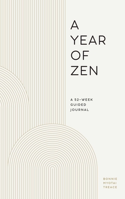 A Year of Zen: A 52-Week Guided Journal (A Year of Reflections Journal) By Bonnie Myotai Treace Cover Image