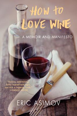 How to Love Wine: A Memoir and Manifesto By Eric Asimov Cover Image