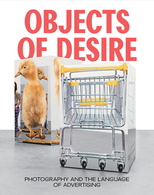 Objects of Desire: Photography and the Language of Advertising By Rebecca Morse (Editor), Dhyandra Lawson (Text by (Art/Photo Books)), Lisa Gabrielle Mark (Text by (Art/Photo Books)) Cover Image
