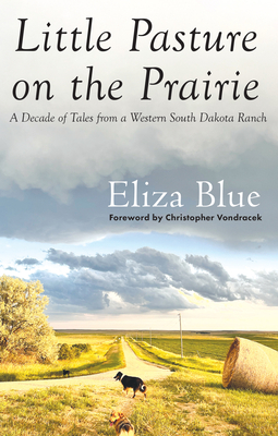 Little Pasture on the Prairie: A Decade of Tales from a Western South Dakota Ranch Cover Image