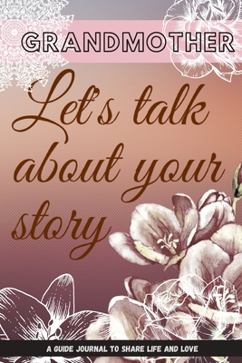 Grandmother, Let's talk about your story A Guide journal to share life and love: 6x9 /61 page: Memories and Keepsakes for My Granddaughter /Give Your By Paloma Piero Cover Image