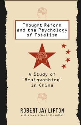 Thought Reform and the Psychology of Totalism: A Study of 'brainwashing' in China By Robert Jay Lifton Cover Image