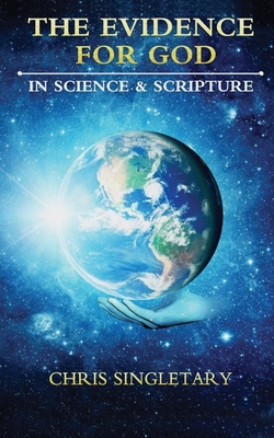 The Evidence for God: In Science and Scripture By Chris Singletary Cover Image