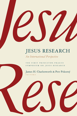 Jesus Research: An International Perspective: The First Princeton-Prague Symposium on Jesus Research, Prague 2005 (Princeton-Prague Symposia Series on the Historical Jesus)