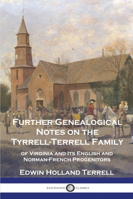 Further Genealogical Notes on the Tyrrell-Terrell Family: of Virginia and Its English and Norman-French Progenitors Cover Image