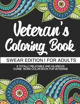 Veteran's Coloring Book Swear Edition For Adults A Totally Relatable & Hilarious Curse Word Color Book For Veterans: Gifts For Veterans By Gifts for Veterans &. Retired Service Me Cover Image