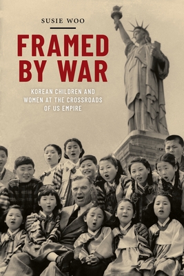 Framed by War: Korean Children and Women at the Crossroads of Us Empire (Nation of Nations #30) Cover Image
