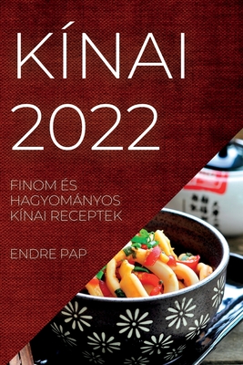 Kínai 2022: Finom És Hagyományos Kínai Receptek Cover Image
