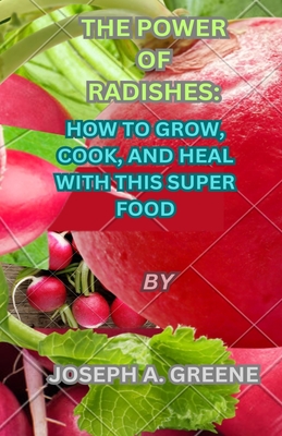 The Power of Radishes: How to Grow, Cook, and Heal with This Super Food Cover Image