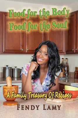 Food for the Body Food for the Soul: Your Step to by to Step Guide to Cooking My Favorite Haitian and Caribbean Recipes By Fendy Lamy Cover Image