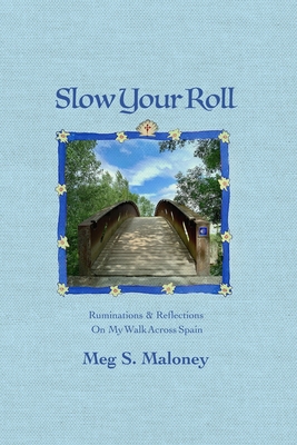 Slow Your Roll: Ruminations & Reflections On My Walk Across Spain Cover Image