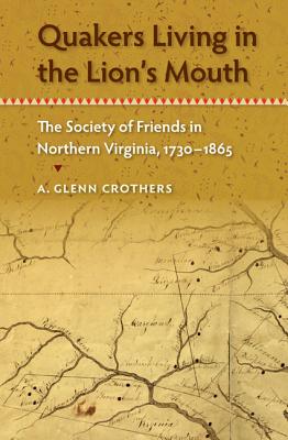 Quakers Living in the Lion's Mouth: The Society of Friends in Northern Virginia, 1730-1865 (Southern Dissent)