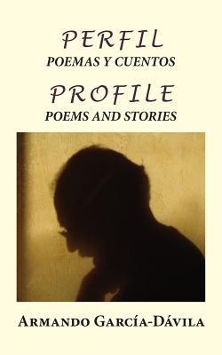 Perfil: Poemas y Cuentos: Profile: Poems and Stories By Armando Garcia-Davila Cover Image