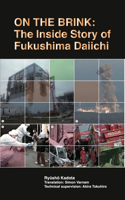 On the Brink: The Inside Story of Fukushima Daiichi By Ryusho Kadota, Simon Varnam (Translator), Akira Tokuhiro (With) Cover Image