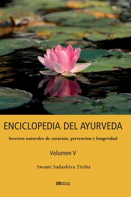 ENCICLOPEDIA DEL AYURVEDA - Volumen V: Secretos naturales de curación, prevención y longevidad By Swami Sadashiva Tirtha, Edith Zilli (Translator) Cover Image