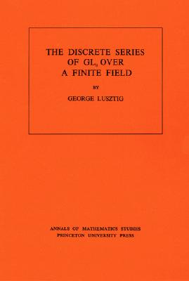 Discrete Series of Gln Over a Finite Field. (Am-81), Volume 81 (Annals of Mathematics Studies #81)