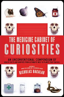 The Medicine Cabinet of Curiosities: An Unconventional Compendium of Health Facts and Oddities, from Asthmatic Mice to Plants that Can Kill Cover Image