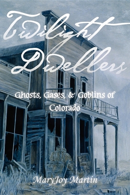 Twilight Dwellers: Ghosts, Gases, & Goblins of Colorado (Pruett)