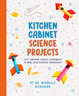 Kitchen Cabinet Science Projects: Fifty Amazing Science Experiments to Make with Everyday Ingredients Cover Image