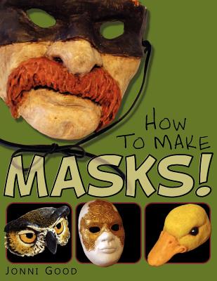 How to Make Masks! Easy New Way to Make a Mask for Masquerade, Halloween and Dress-Up Fun, With Just Two Layers of Fast-Setting Paper Mache Cover Image