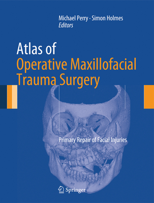 Atlas of Operative Maxillofacial Trauma Surgery: Primary Repair of Facial Injuries By Michael Perry (Editor), Simon Holmes (Editor) Cover Image