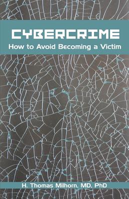 Cybercrime: How to Avoid Becoming a Victim By H. Thomas Milhorn Cover Image
