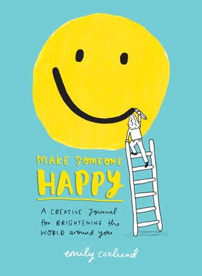 Make Someone Happy: A Creative Journal for Brightening the World Around You By Emily Coxhead Cover Image