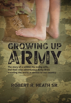 Growing up Army: The story of a soldier, his loving wife, and their nine adventurous Army Brats traveling the world in service to our c Cover Image