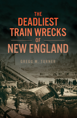 The Deadliest Train Wrecks of New England (Disaster) Cover Image