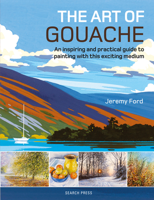 The Art of Gouache: An Inspiring and Practical Guide to Painting with This Exciting Medium Cover Image