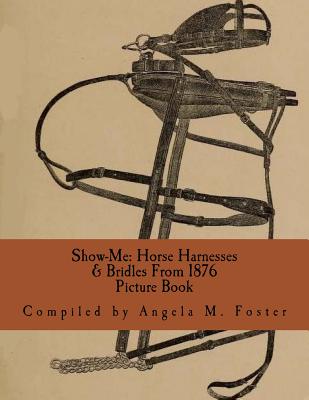 Show-Me: Horse Harnesses & Bridles From 1876 (Picture Book) (Show Me) By Angela M. Foster Cover Image